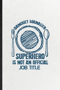 Paperback Banquet Manager Superhero Is Not an Official Job Title: Funny Blank Lined Notebook/ Journal For Banquet Feast Wine Dine, Gala Dinner Meal Party, Inspi Book