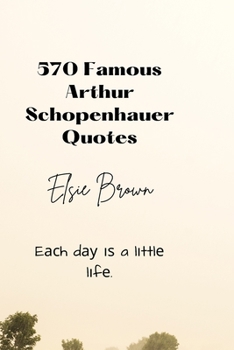 Paperback 570 Famous Arthur Schopenhauer Quotes: E&#1072;&#1089;h d&#1072;&#1091; &#1110;&#1109; a l&#1110;ttl&#1077; l&#1110;f&#1077;. Book