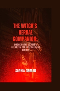 Paperback The Witch's Herbal Companion: Unlocking the Secrets of Herbalism for Spellwork and Rituals [Large Print] Book