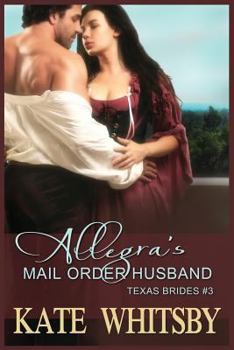 Allegra's Mail Order Husband - Book #3 of the Texas Brides