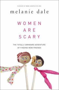 Paperback Women Are Scary: The Totally Awkward Adventure of Finding Mom Friends Book