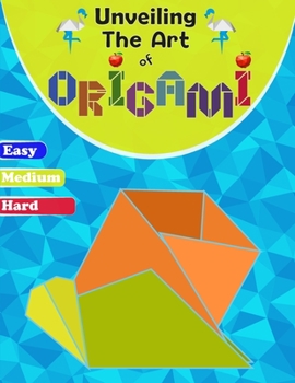 Paperback Unveiling The Art Of Origami: A Step-by-Step Guide for All Ages - Easy, Medium, and Hard Levels" Book