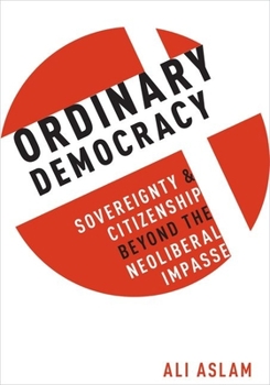 Hardcover Ordinary Democracy: Sovereignty and Citizenship Beyond the Neoliberal Impasse Book