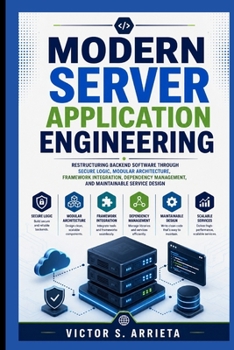 Paperback Modern Server Application Engineering: Restructuring backend software through secure logic, modular architecture, framework integration, dependency ma Book