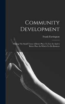 Hardcover Community Development: Making The Small Town A Better Place To Live In And A Better Place In Which To Do Business Book