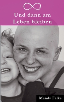 Paperback Und dann am Leben bleiben: Krebs ist krass. Liebe ist krasser. Mein Leben mit der Krebsdiagnose [German] Book