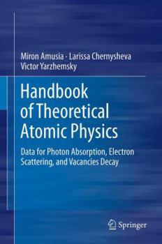 Hardcover Handbook of Theoretical Atomic Physics: Data for Photon Absorption, Electron Scattering, and Vacancies Decay Book