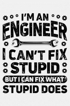 Paperback Im an Engineer I Cant Fix Stupid But I Can Fix What Stupid Does: Engineer Lined Notebook, Journal, Organizer, Diary, Composition Notebook, Gifts for E Book