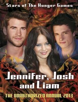 Jennifer, Josh, Liam: Stars of the Hunger Games: The Unauthorized Annual