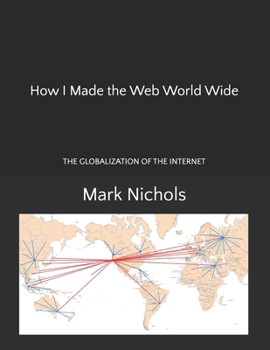 Paperback How I Made the Web World Wide: The Globalization of the Internet Book