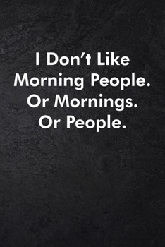 I Don't Like Morning People. Or Mornings. Or People.: Blank Lined Journal Coworker Notebook Sarcastic Joke, Humor Journal, Original Gag Gift (Funny ... ... Retirement, Secret Santa or Christmas