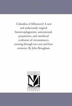 Columbus el filibustero!! A new and audaciously original historicoplagiaristic, antenational, prepatriotic, and omnilocal confusion of circumstances, ... acts and four centuries. By John Brougham.