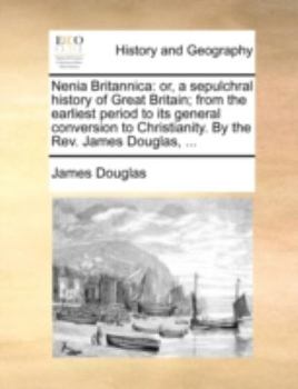 Paperback Nenia Britannica: Or, a Sepulchral History of Great Britain; From the Earliest Period to Its General Conversion to Christianity. by the Book