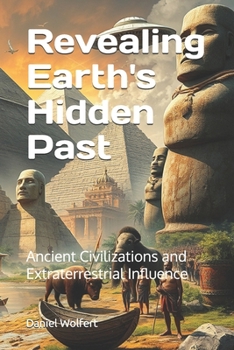 Paperback Revealing Earth's Hidden Past: Ancient Civilizations and Extraterrestrial Influence. Book