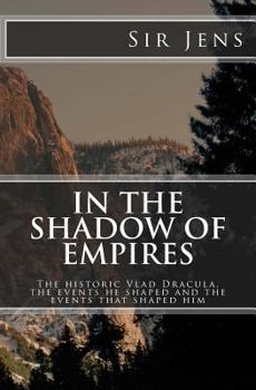 Paperback In the Shadow of Empires: The historic Vlad Dracula, the events he shaped and the events that shaped him Book