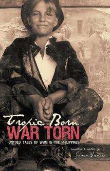 Paperback Tropic Born, War Torn: Untold Tales of WWII in the Philippines Book