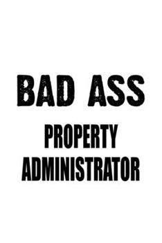Paperback Bad Ass Property Administrator: Original Property Administrator Notebook, Property Managing/Organizer Journal Gift, Diary, Doodle Gift or Notebook - 6 Book