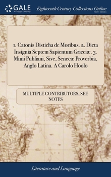 Hardcover 1. Catonis Disticha de Moribus. 2. Dicta Insignia Septem Sapientum Græciæ. 3. Mimi Publiani, Sive, Senecæ Proverbia, Anglo Latina. A Carolo Hoolo Book