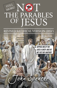 Paperback Still More Not the Parables of Jesus: Revised Satirical Version Book