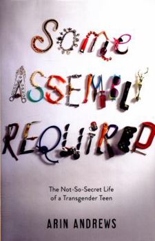 Hardcover Some Assembly Required: The Not-So-Secret Life of a Transgender Teen Book