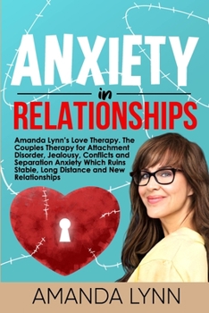 Paperback Anxiety in Relationships: Amanda Lynn's Love Therapy. The Couples Therapy for Attachment Disorder, Jealousy, Conflicts and Separation Anxiety Wh Book