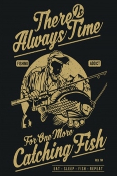 Paperback There's Always Time For One More Caching Fish: Fisherman's Journal, Logbook, Perfect to Keep Track, Record Fishing Trip details, Great Gift for Fishin Book