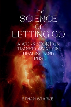 Paperback The Science of Letting Go: A Workbook for Transformation, Healing, and Trust Book