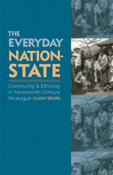The Everyday Nation-State: Community and Ethnicity in Nineteenth-Century Nicaragua