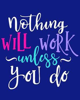 Nothing Will Work Unless You Do: 108 Page College Ruled Notebook 8x10 : Navy Blue Cover