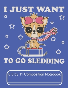 Paperback I Just Want To Go Sledding 8.5 by 11 Composition Notebook: Adorable Winter Chihuahua Puppy Dog Riding A Sled In Snow Storm Book