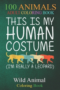 100 Animals: Leopard Halloween Human Costume Panther Animal Easy DIY An Adult Wild Animals Coloring Book with Lions, Elephants, Owls, Horses, Dogs, Cats, and Many More!