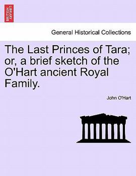 Paperback The Last Princes of Tara; Or, a Brief Sketch of the O'Hart Ancient Royal Family. Book