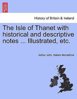 Paperback The Isle of Thanet with Historical and Descriptive Notes ... Illustrated, Etc. Book