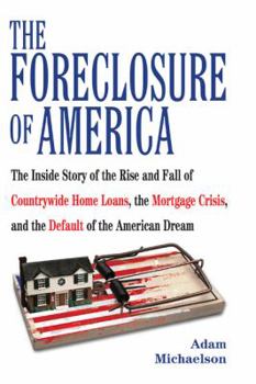 Hardcover The Foreclosure of America: The Inside Story of the Rise and Fall of Countrywide Home Loans, the Mortgage Crsis, and the Default of the American D Book