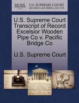 Paperback U.S. Supreme Court Transcript of Record Excelsior Wooden Pipe Co V. Pacific Bridge Co Book