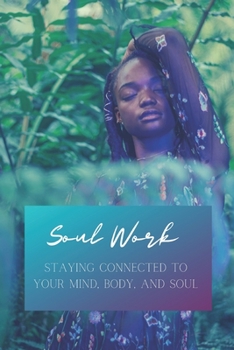Paperback Soul Work: Staying Connected to Your Mind, Body, and Soul: A Guided Daily Journal for Black Women, Healthy Day-to-Day Self-Assess Book