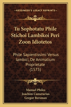 Paperback Tu Sophotatu Phile Stichoi Lambikoi Peri Zoon Idiotetos: Phile Sapientissimi Versus Iambici, De Animalium Proprietate (1575) [Greek] Book