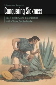 Hardcover Conquering Sickness: Race, Health, and Colonization in the Texas Borderlands Book