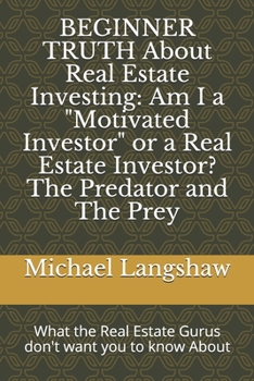Paperback BEGINNER TRUTH About Real Estate Investing: Am I a Motivated Investor or a Real Estate Investor? The Predator and The Prey: What the Real Estate Gurus Book