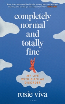 Hardcover Completely Normal and Totally Fine: The Highs, Lows and In-Betweens of Living with Bipolar - A Memoir of Mental Health, Mania and Recovery Book