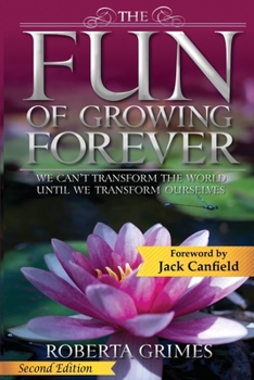 Paperback The Fun of Growing Forever: We Can't Transform the World Until We Transform Ourselves Book