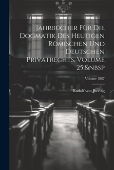 Paperback Jahrbücher Für Die Dogmatik Des Heutigen Römischen Und Deutschen Privatrechts, Volume 25; Volume 1887 [German] Book