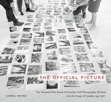 Hardcover The Official Picture: The National Film Board of Canada's Still Photography Division and the Image of Canada, 1941-1971 Volume 10 Book