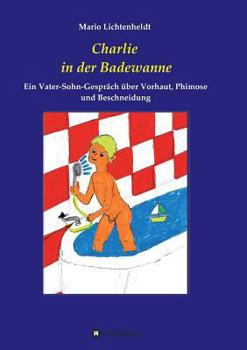 Paperback Charlie in der Badewanne: Ein Vater-Sohn-Gespräch über Vorhaut, Phimose und Beschneidung [German] Book
