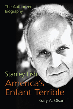 Hardcover Stanley Fish, America's Enfant Terrible: The Authorized Biography Book
