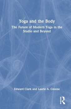 Hardcover Yoga and the Body: The Future of Modern Yoga in the Studio and Beyond Book