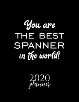 You Are The Best Spanner In The World! 2020 Planner: Nice 2020 Calendar for Spanner | Christmas Gift Idea for Spanner | Spanner Journal for 2020 | 120 pages 8.5x11 inches