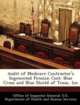 Paperback Audit of Medicare Contractor's Segmented Pension Cost: Blue Cross and Blue Shield of Texas, Inc Book