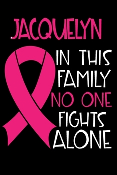 Paperback JACQUELYN In This Family No One Fights Alone: Personalized Name Notebook/Journal Gift For Women Fighting Breast Cancer. Cancer Survivor / Fighter Gift Book