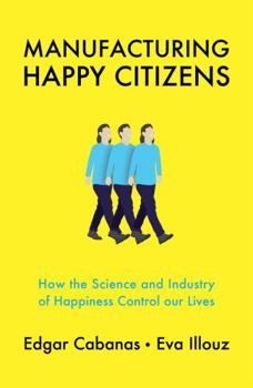 Paperback Manufacturing Happy Citizens: How the Science and Industry of Happiness Control Our Lives Book